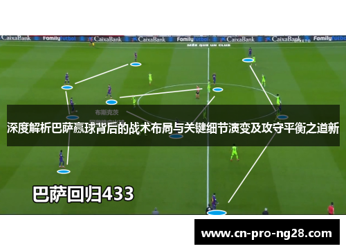 深度解析巴萨赢球背后的战术布局与关键细节演变及攻守平衡之道新