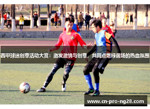 西甲球迷创意活动大赏：激发激情与创意，共同点燃绿茵场的热血氛围