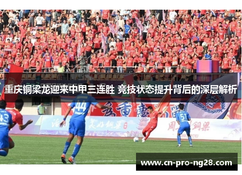 重庆铜梁龙迎来中甲三连胜 竞技状态提升背后的深层解析