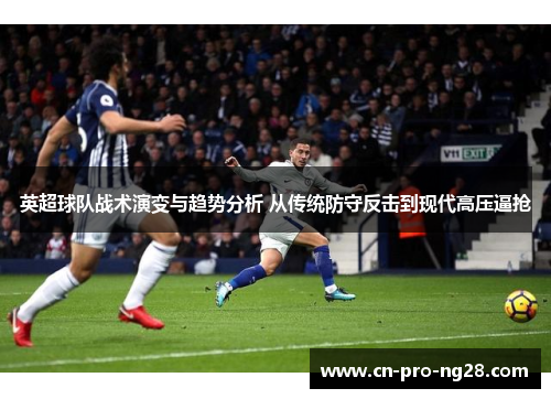 英超球队战术演变与趋势分析 从传统防守反击到现代高压逼抢